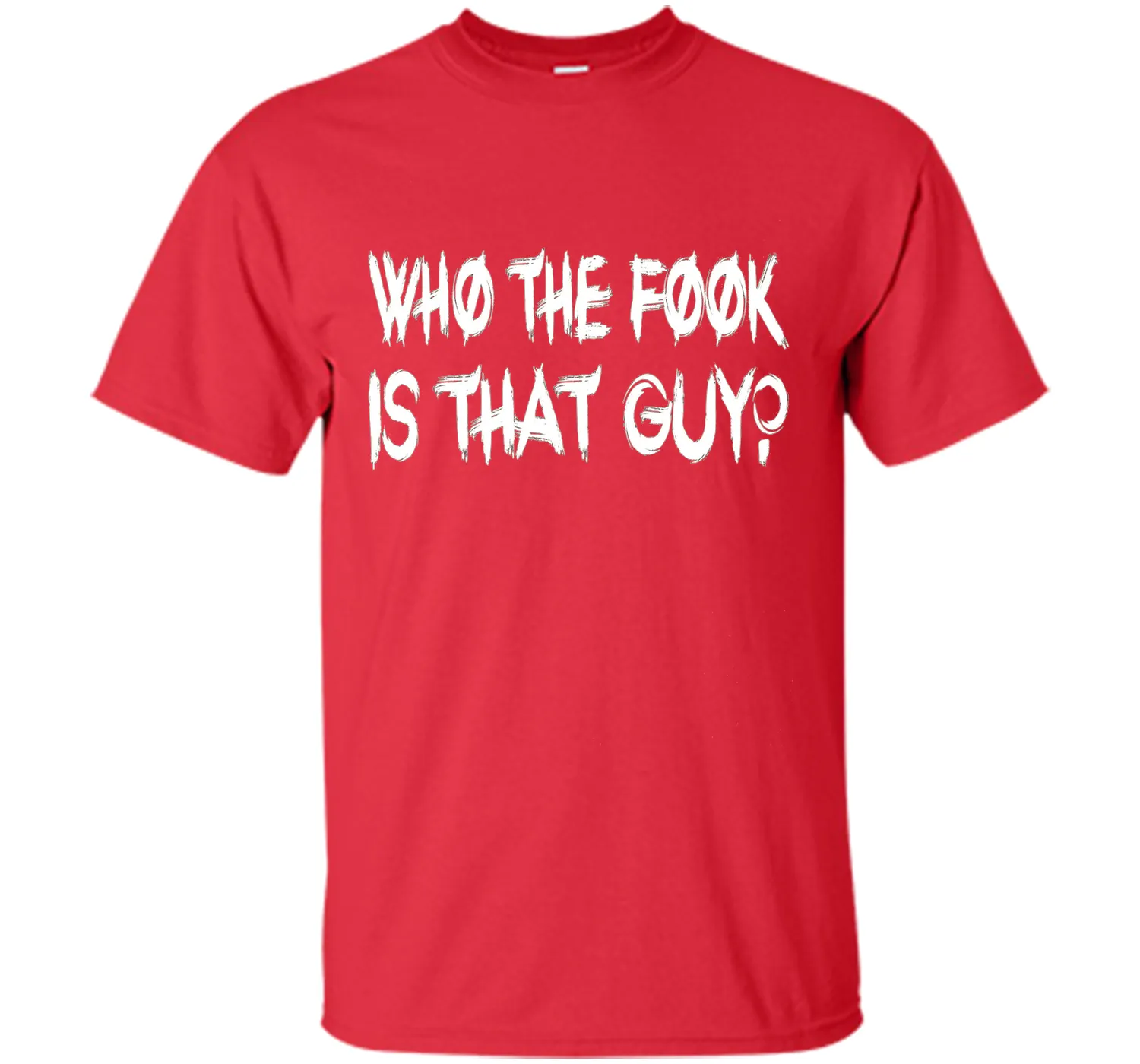 Who The Fook Is That Guy T-shirt - Funny Shirt