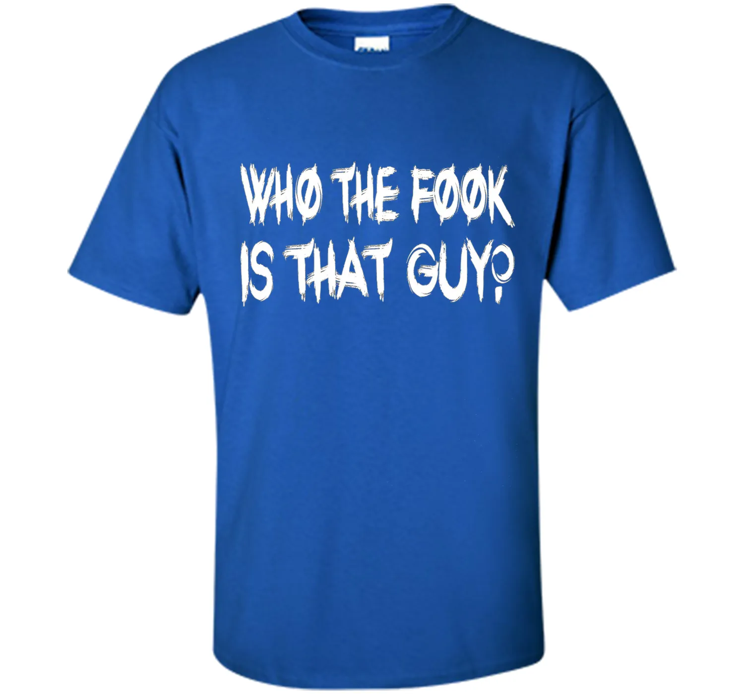 Who The Fook Is That Guy T-shirt - Funny Shirt