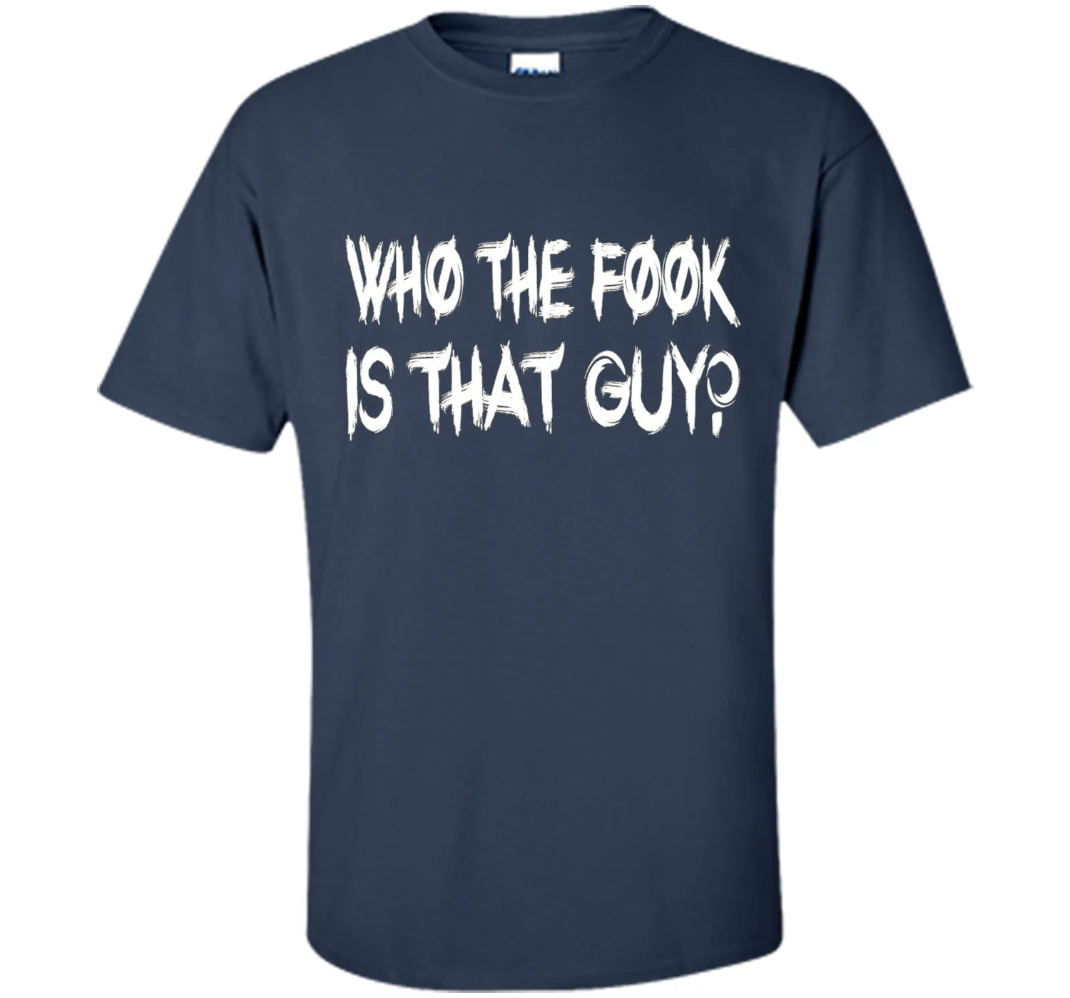 Who The Fook Is That Guy T-shirt - Funny Shirt