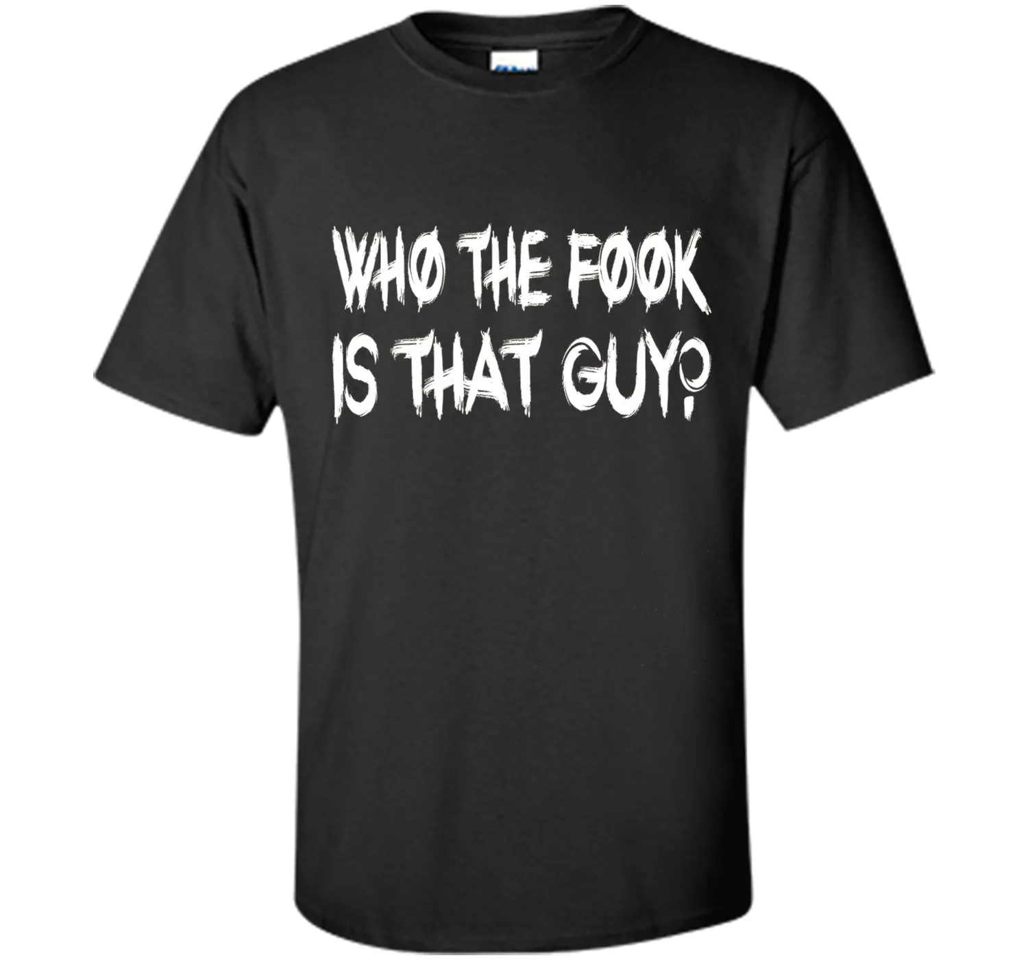 Who The Fook Is That Guy T-shirt - Funny Shirt