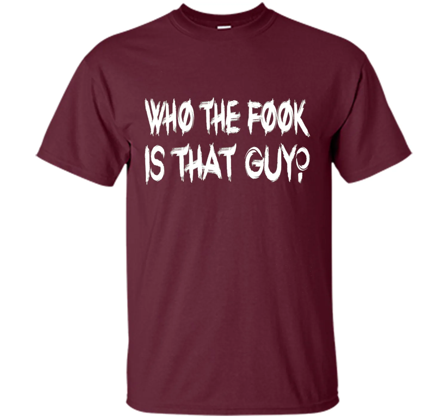 Who The Fook Is That Guy T-shirt - Funny Shirt